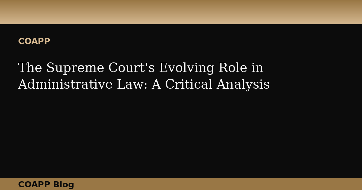 The Supreme Court's Evolving Role in Administrative Law: A Critical Analysis